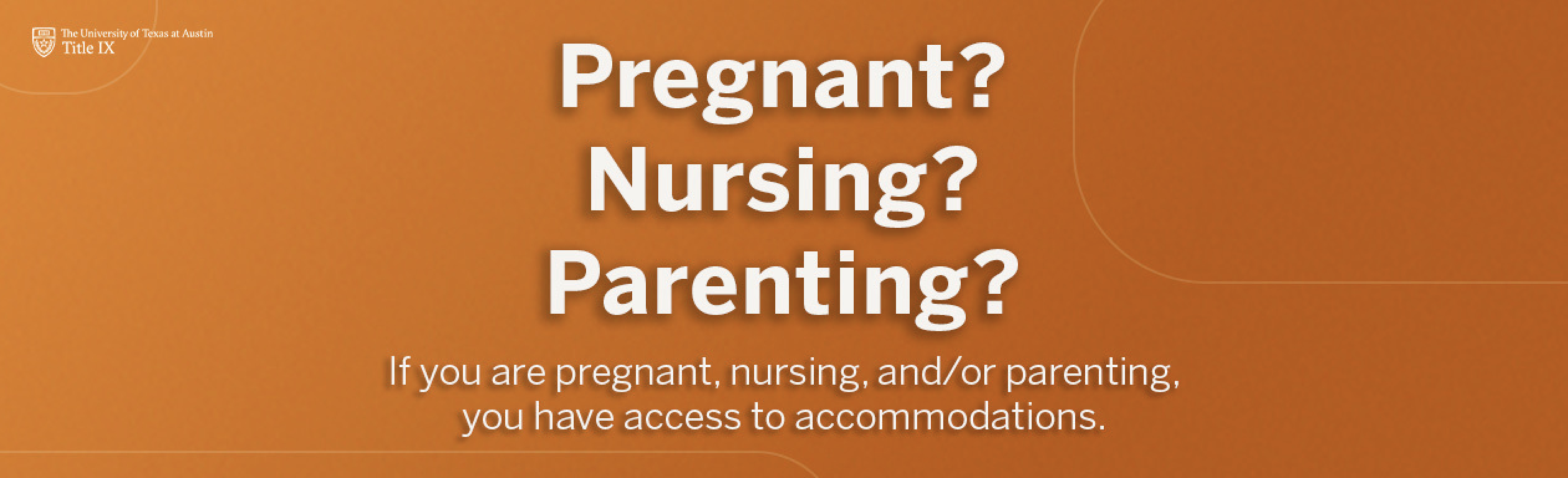 If you are pregnant, nursing, and/or parenting, you have access to accommodations.