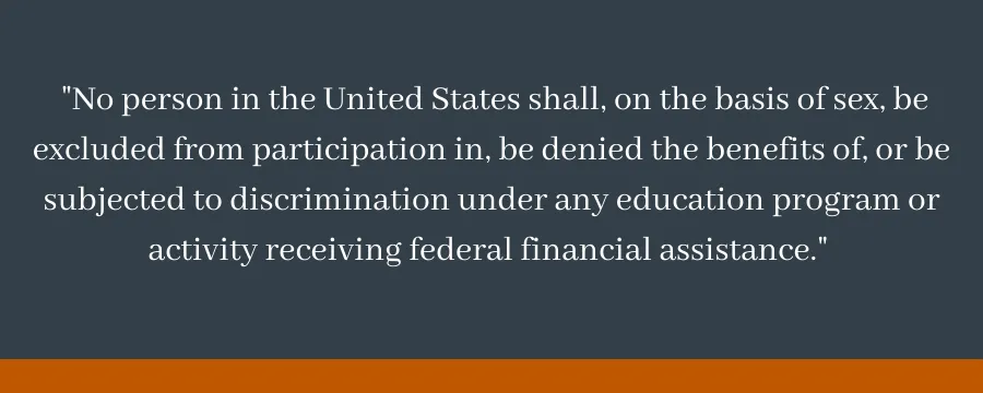 "No person in the United States shall, on the basis of sex, be excluded from participation in, be denied the benefits of, or be subjected to discrimination under any education program or activity receiving federal financial assistance."