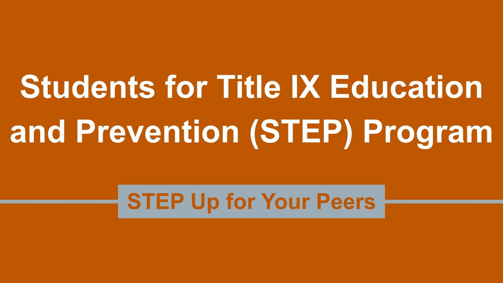 Image against a burnt orange background that says Students for Title IX Education and Prevention (STEP) Program